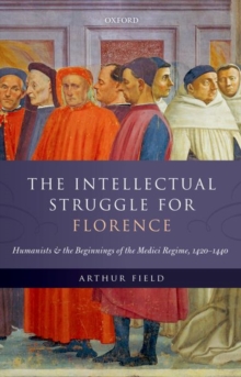 The Intellectual Struggle for Florence : Humanists and the Beginnings of the Medici Regime, 1420-1440, Hardback Book The Intellectual Struggle for Florence : Humanists and the Beginnings of the Medici Regime, 1420-1440, Hardback Book