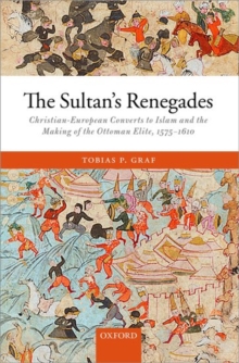 The Sultan's Renegades : Christian-European Converts to Islam and the Making of the Ottoman Elite, 1575-1610, Hardback Book The Sultan's Renegades : Christian-European Converts to Islam and the Making of the Ottoman Elite, 1575-1610, Hardback Book