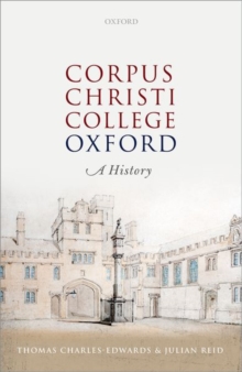 Corpus Christi College, Oxford : A History Thomas (Emeritus Professor, Emeritus Professor, Jesus Charles-Edwards