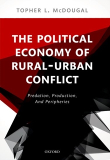The Political Economy of Rural-Urban Conflict : Predation, Production, and Peripheries, Hardback Book The Political Economy of Rural-Urban Conflict : Predation, Production, and Peripheries, Hardback Book