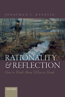 Rationality and Reflection : How to Think About What to Think, Paperback / softback Book Rationality and Reflection : How to Think About What to Think, Paperback / softback Book