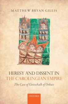Heresy and Dissent in the Carolingian Empire : The Case of Gottschalk of Orbais, Hardback Book Heresy and Dissent in the Carolingian Empire : The Case of Gottschalk of Orbais, Hardback Book