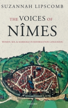 The Voices of Nimes : Women, Sex, and Marriage in Reformation Languedoc