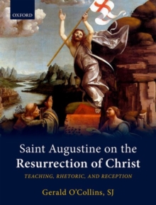 Saint Augustine on the Resurrection of Christ : Teaching, Rhetoric, and Reception, Hardback Book Saint Augustine on the Resurrection of Christ : Teaching, Rhetoric, and Reception, Hardback Book