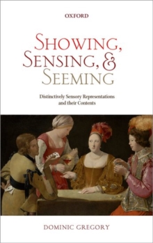 Showing, Sensing, and Seeming : Distinctively Sensory Representations and their Contents, Paperback / softback Book Showing, Sensing, and Seeming : Distinctively Sensory Representations and their Contents, Paperback / softback Book