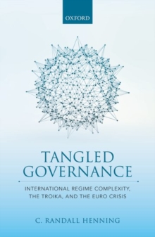 Tangled Governance : International Regime Complexity, the Troika, and the Euro Crisis, Hardback Book Tangled Governance : International Regime Complexity, the Troika, and the Euro Crisis, Hardback Book
