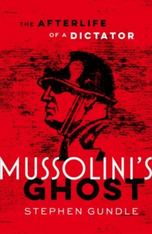 Mussolini's Ghost : The Afterlife of a Dictator