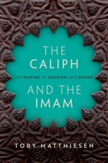 The Caliph and the Imam : The Making of Sunnism and Shiism