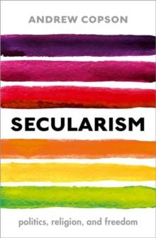 Secularism : Politics, Religion, and Freedom, Hardback Book Secularism : Politics, Religion, and Freedom, Hardback Book