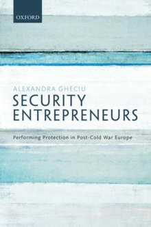 Security Entrepreneurs : Performing Protection in Post-Cold War Europe, Hardback Book Security Entrepreneurs : Performing Protection in Post-Cold War Europe, Hardback Book