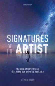 Signatures of the Artist : The Vital Imperfections That Make Our Universe Habitable, Hardback Book Signatures of the Artist : The Vital Imperfections That Make Our Universe Habitable, Hardback Book
