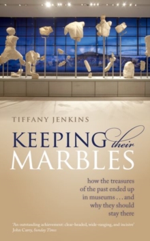 Keeping Their Marbles : How the Treasures of the Past Ended Up in Museums - And Why They Should Stay There, Paperback / softback Book Keeping Their Marbles : How the Treasures of the Past Ended Up in Museums - And Why They Should Stay There, Paperback / softback Book