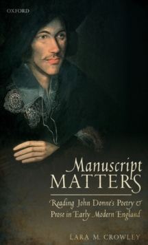 Manuscript Matters : Reading John Donne's Poetry and Prose in Early Modern England, Hardback Book Manuscript Matters : Reading John Donne's Poetry and Prose in Early Modern England, Hardback Book