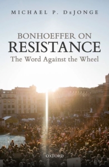 Bonhoeffer on Resistance : The Word Against the Wheel, Hardback Book Bonhoeffer on Resistance : The Word Against the Wheel, Hardback Book