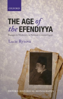 The Age of the Efendiyya : Passages to Modernity in National-Colonial Egypt, Paperback / softback Book The Age of the Efendiyya : Passages to Modernity in National-Colonial Egypt, Paperback / softback Book