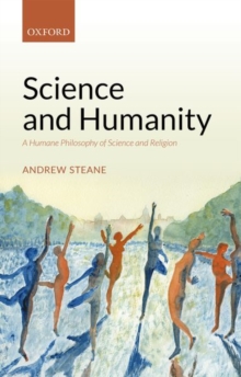Science and Humanity : A Humane Philosophy of Science and Religion, Hardback Book Science and Humanity : A Humane Philosophy of Science and Religion, Hardback Book
