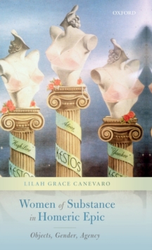 Women of Substance in Homeric Epic : Objects, Gender, Agency, Hardback Book Women of Substance in Homeric Epic : Objects, Gender, Agency, Hardback Book