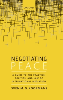 Negotiating Peace : A Guide to the Practice, Politics, and Law of International Mediation, Hardback Book Negotiating Peace : A Guide to the Practice, Politics, and Law of International Mediation, Hardback Book