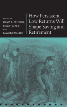 How Persistent Low Returns Will Shape Saving and Retirement, Hardback Book How Persistent Low Returns Will Shape Saving and Retirement, Hardback Book