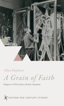 A Grain of Faith : Religion in Mid-Century British Literature