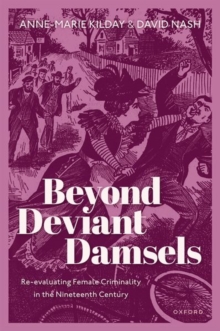 Beyond Deviant Damsels : Re-evaluating Female Criminality in the Nineteenth Century