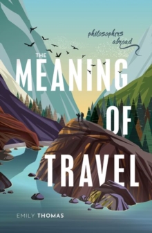The Meaning of Travel : Philosophers Abroad, Hardback Book The Meaning of Travel : Philosophers Abroad, Hardback Book