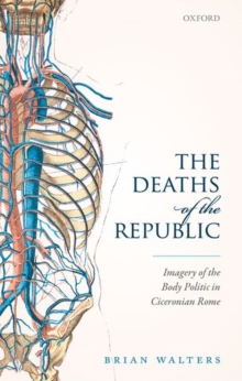 The Deaths of the Republic : Imagery of the Body Politic in Ciceronian Rome, Hardback Book The Deaths of the Republic : Imagery of the Body Politic in Ciceronian Rome, Hardback Book