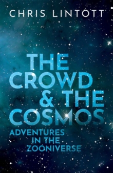 The Crowd and the Cosmos : Adventures in the Zooniverse, Hardback Book The Crowd and the Cosmos : Adventures in the Zooniverse, Hardback Book