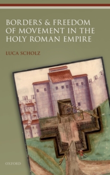 Borders and Freedom of Movement in the Holy Roman Empire, Hardback Book Borders and Freedom of Movement in the Holy Roman Empire, Hardback Book