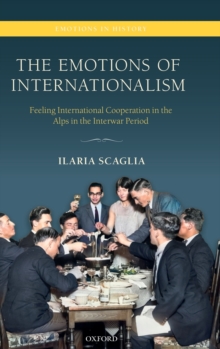 The Emotions of Internationalism : Feeling International Cooperation in the Alps in the Interwar Period, Hardback Book The Emotions of Internationalism : Feeling International Cooperation in the Alps in the Interwar Period, Hardback Book