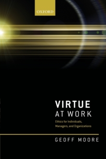 Virtue at Work : Ethics for Individuals, Managers, and Organizations