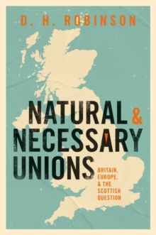 Natural and Necessary Unions : Britain, Europe, and the Scottish Question