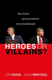 Heroes or Villains? : The Blair Government Reconsidered