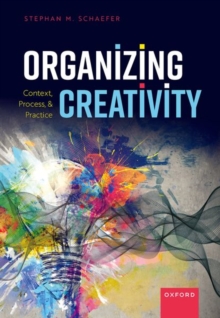 Organizing Creativity : Context, Process, and Practice