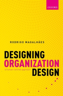 Designing Organization Design : A Human-Centred Approach, Hardback Book Designing Organization Design : A Human-Centred Approach, Hardback Book