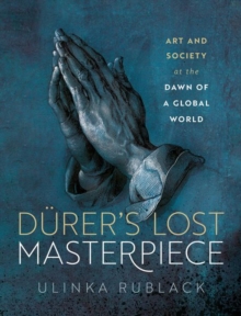 Durer's Lost Masterpiece : Art and Society at the Dawn of a Global World