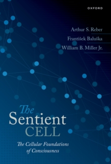 The Sentient Cell : The Cellular Foundations of Consciousness