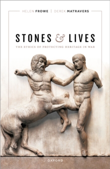 Stones and Lives : The Ethics of Protecting Heritage in War