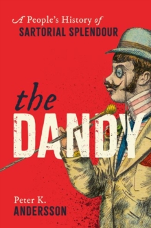 Oxford University Press The Dandy , A People's History Of Sartorial Splendour
