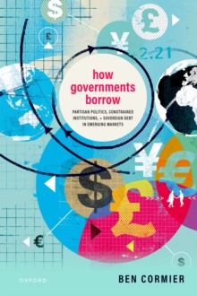 How Governments Borrow : Partisan Politics, Constrained Institutions, and Sovereign Debt in Emerging Markets