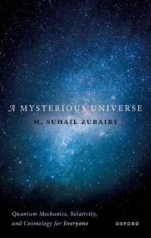 A Mysterious Universe : Quantum Mechanics, Relativity, and Cosmology for Everyone