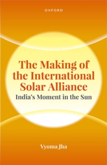 The Making of the International Solar Alliance : India's Moment in the Sun