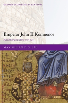 Emperor John II Komnenos : Rebuilding New Rome 1118-1143