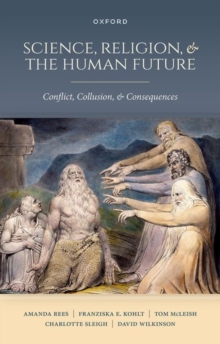 Science, Religion, and the Human Future : Conflict, Collusion, and Consequences