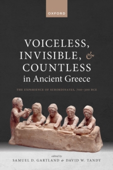 Voiceless, Invisible, and Countless in Ancient Greece : The Experience of Subordinates, 700?300 BCE