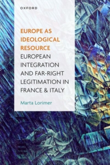 Europe as Ideological Resource : European Integration and Far Right Legitimation in France and Italy