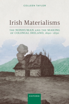 Irish Materialisms : The Nonhuman and the Making of Colonial Ireland, 1690-1830