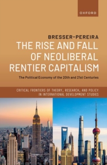 The Rise and Fall of Neoliberal Rentier Capitalism : The Political Economy of the 20th and 21st Centuries