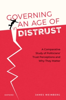 Governing in an Age of Distrust : A Comparative Study of Politicians' Trust Perceptions and Why They Matter