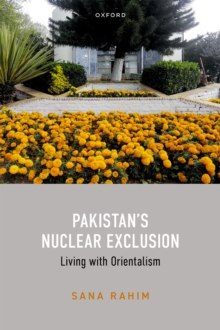 Pakistan's Nuclear Exclusion : Living with Orientalism